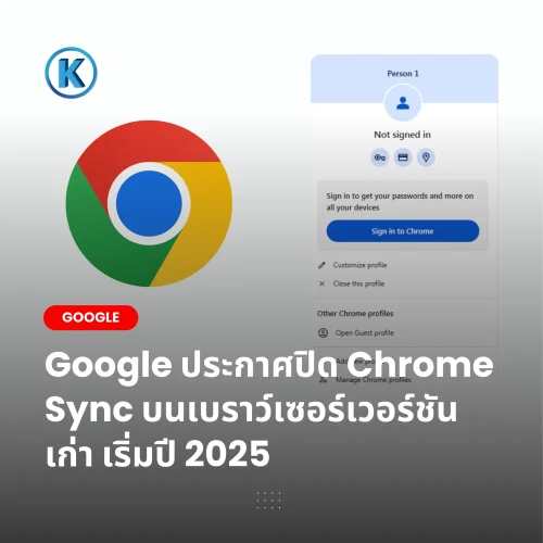 Google ประกาศปิด Chrome Sync บนเบราว์เซอร์เวอร์ชันเก่า เริ่มปี 2025